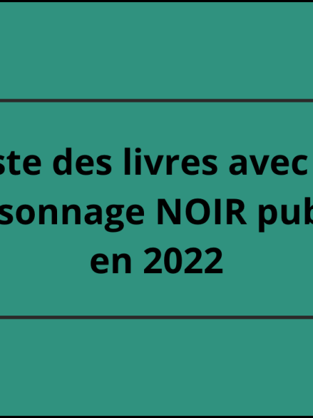 Liste des livres avec des personnages NOIRS parus en France en 2022 (fiction&nbsp;uniquement)