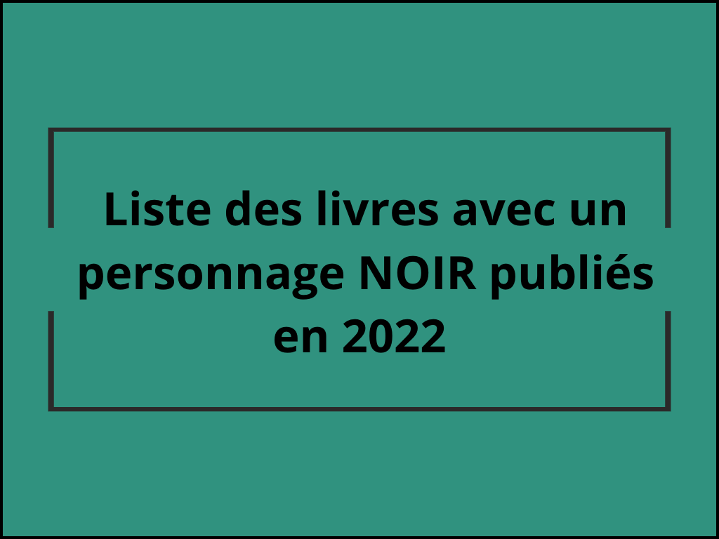 Liste des livres avec des personnages NOIRS parus en France en 2022 (fiction&nbsp;uniquement)